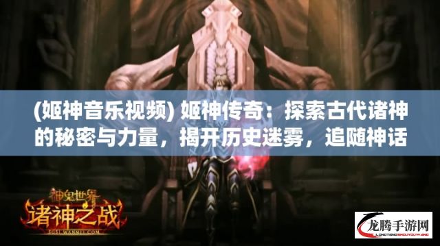 (姬神音乐视频) 姬神传奇：探索古代诸神的秘密与力量，揭开历史迷雾，追随神话英雄的脚步。